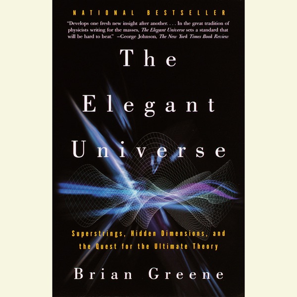 The Elegant Universe: Superstrings, Hidden Dimensions, and the Quest for the Ultimate Theory